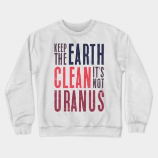 Keep The Earth Clean It's Not urANUS Crewneck Sweatshirt